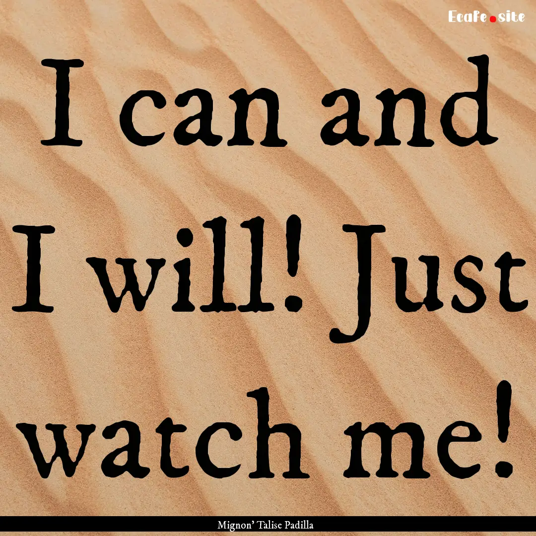 I can and I will! Just watch me! : Quote by Mignon' Talise Padilla