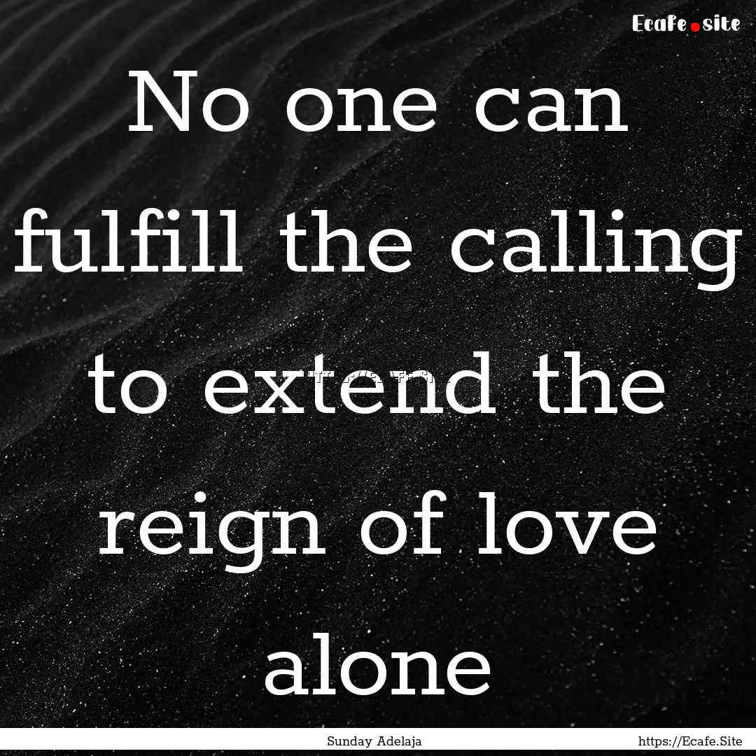 No one can fulfill the calling to extend.... : Quote by Sunday Adelaja