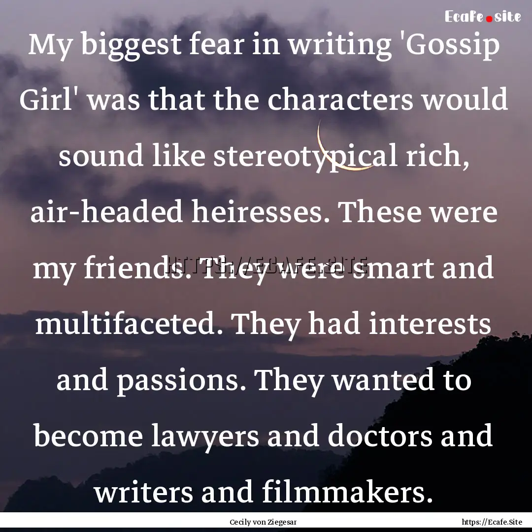 My biggest fear in writing 'Gossip Girl'.... : Quote by Cecily von Ziegesar