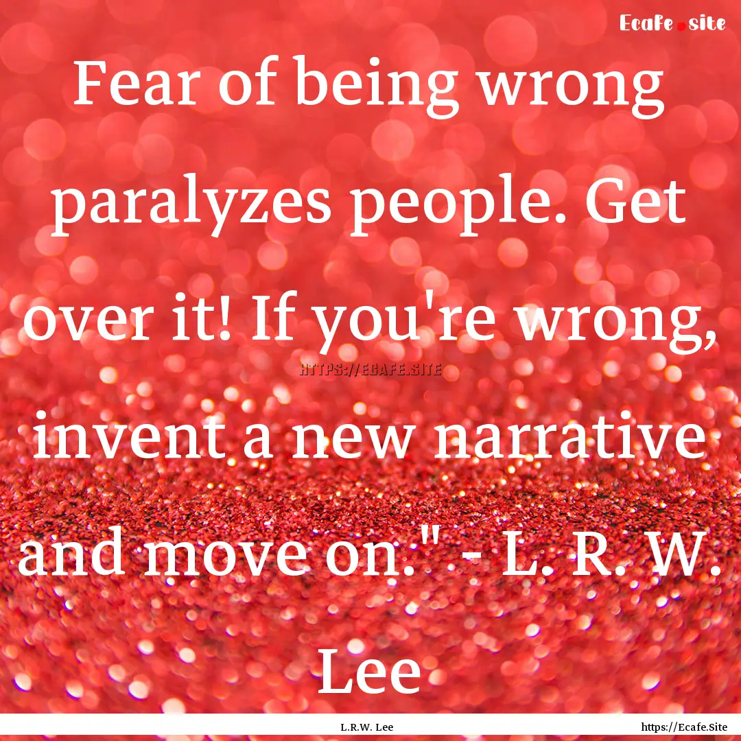 Fear of being wrong paralyzes people. Get.... : Quote by L.R.W. Lee