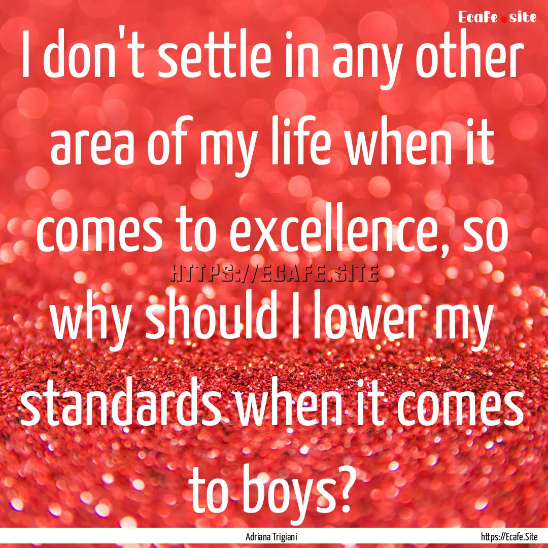 I don't settle in any other area of my life.... : Quote by Adriana Trigiani