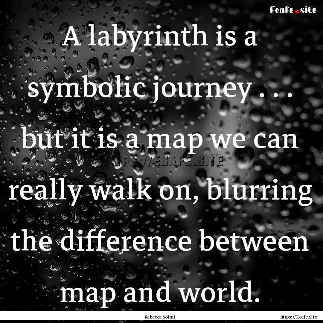 A labyrinth is a symbolic journey . . . but.... : Quote by Rebecca Solnit