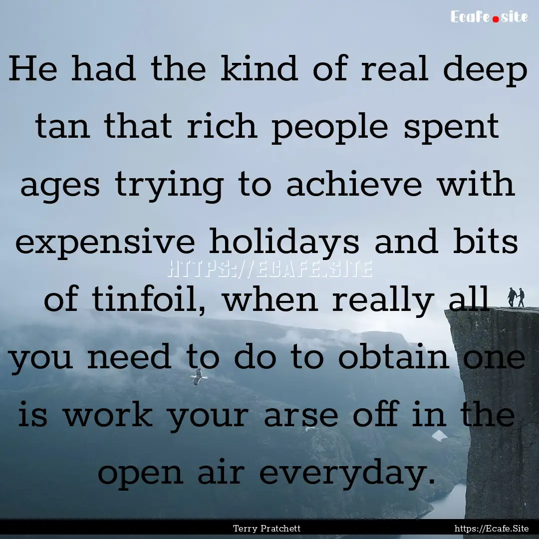 He had the kind of real deep tan that rich.... : Quote by Terry Pratchett