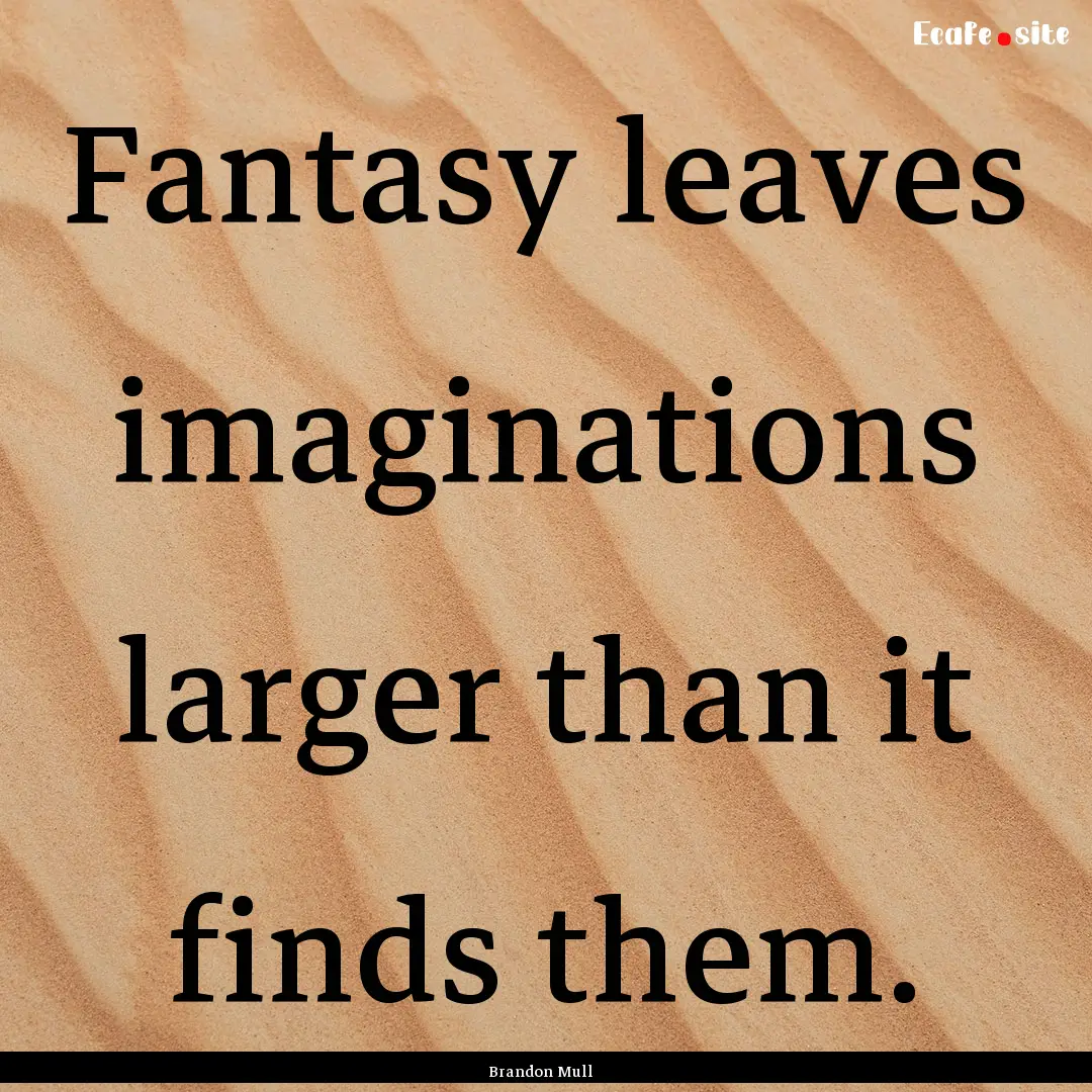 Fantasy leaves imaginations larger than it.... : Quote by Brandon Mull