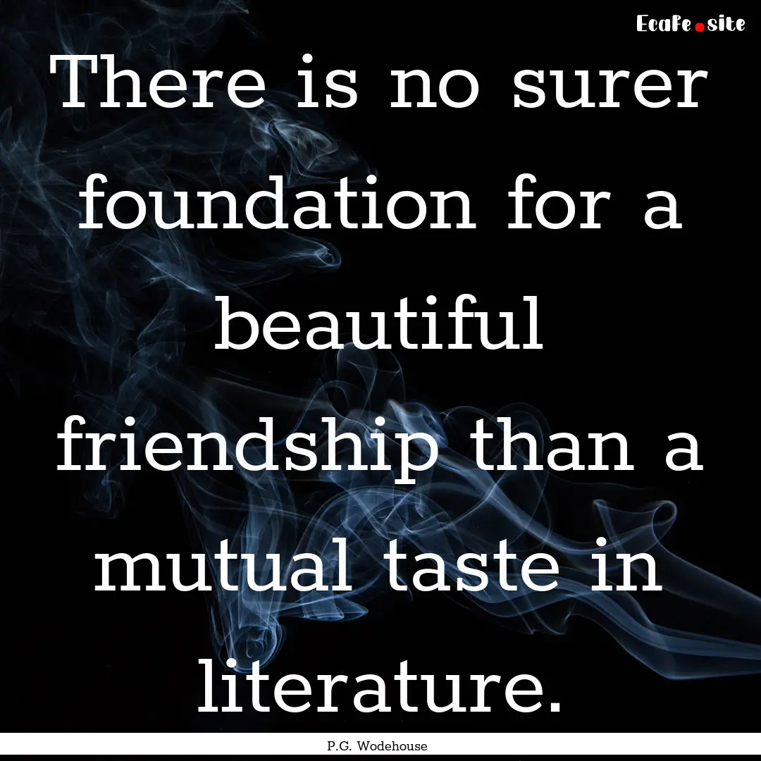 There is no surer foundation for a beautiful.... : Quote by P.G. Wodehouse