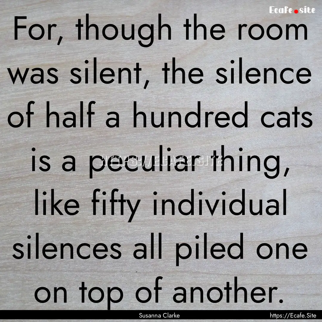 For, though the room was silent, the silence.... : Quote by Susanna Clarke