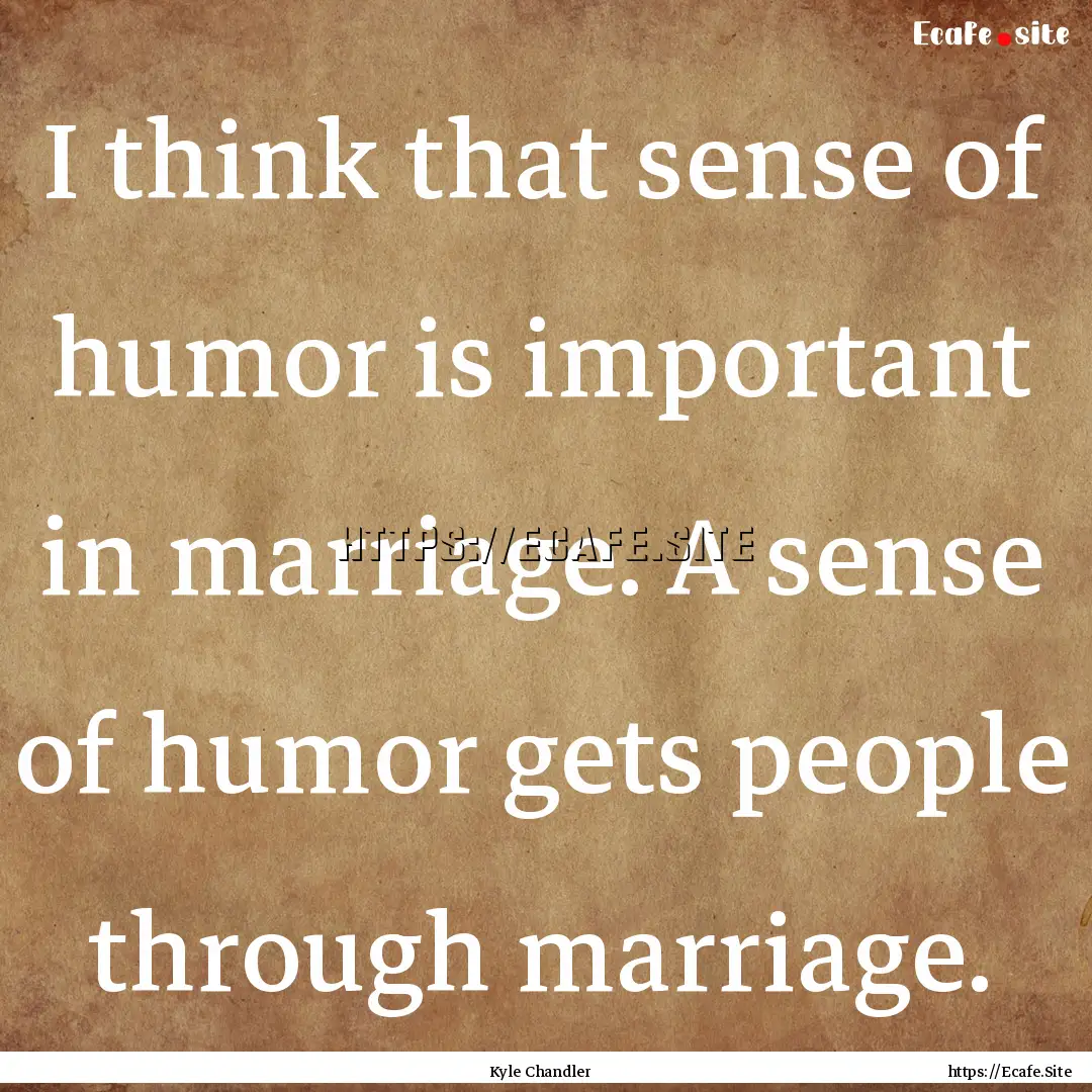 I think that sense of humor is important.... : Quote by Kyle Chandler