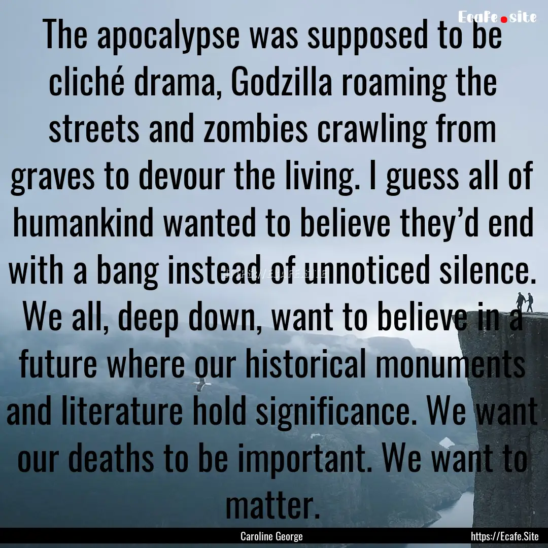 The apocalypse was supposed to be cliché.... : Quote by Caroline George