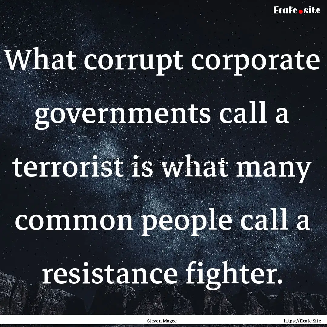 What corrupt corporate governments call a.... : Quote by Steven Magee