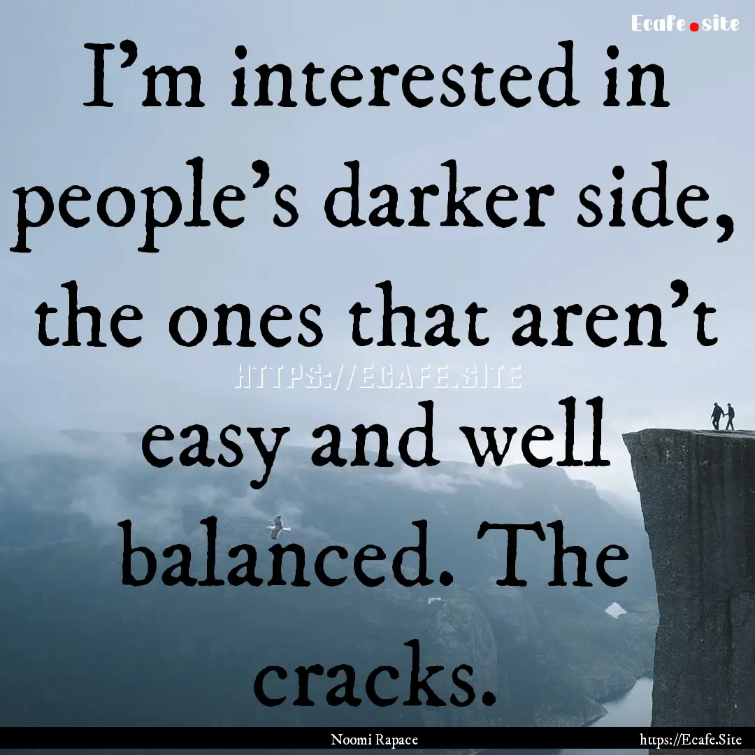 I’m interested in people’s darker side,.... : Quote by Noomi Rapace