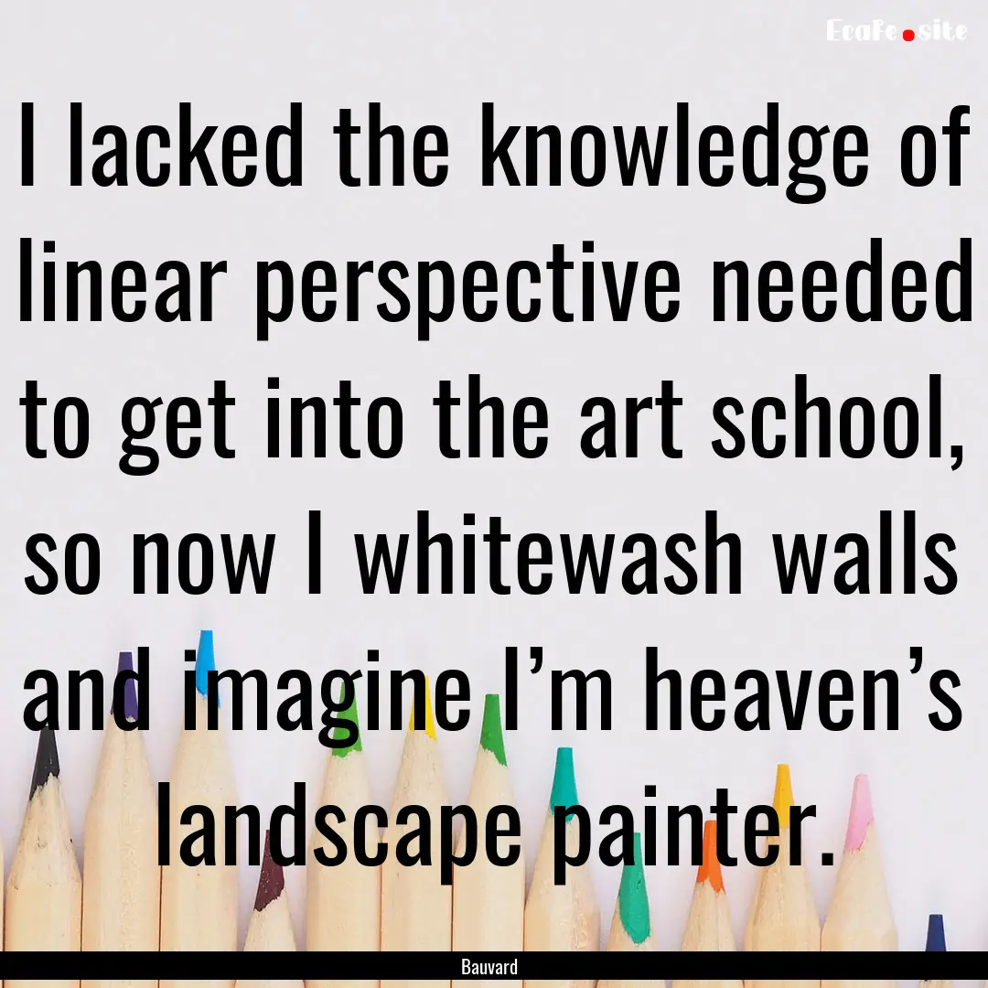 I lacked the knowledge of linear perspective.... : Quote by Bauvard