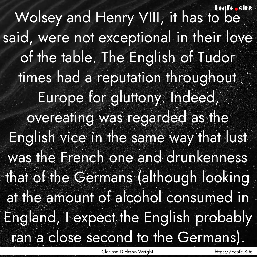 Wolsey and Henry VIII, it has to be said,.... : Quote by Clarissa Dickson Wright