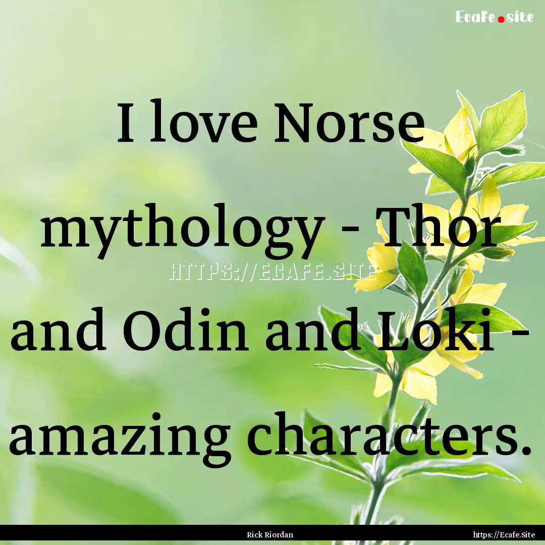 I love Norse mythology - Thor and Odin and.... : Quote by Rick Riordan