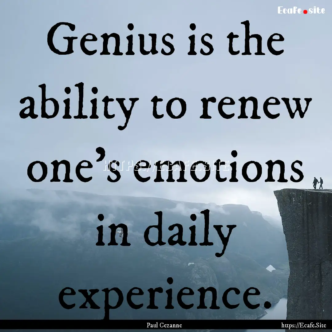 Genius is the ability to renew one's emotions.... : Quote by Paul Cezanne