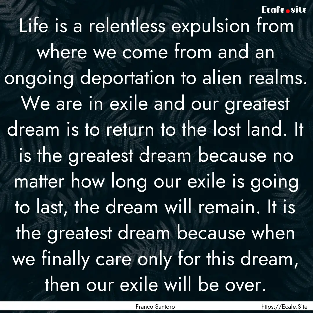 Life is a relentless expulsion from where.... : Quote by Franco Santoro