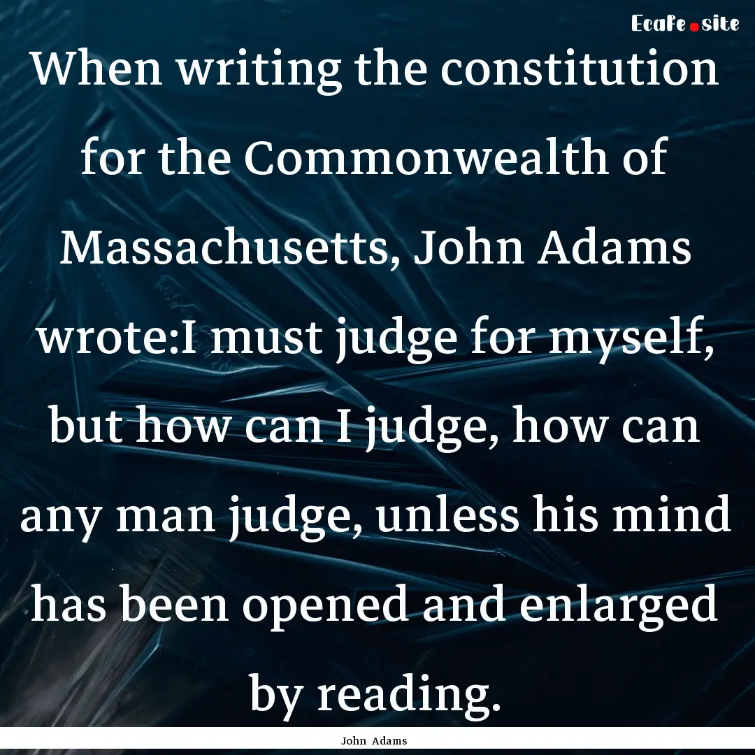 When writing the constitution for the Commonwealth.... : Quote by John Adams