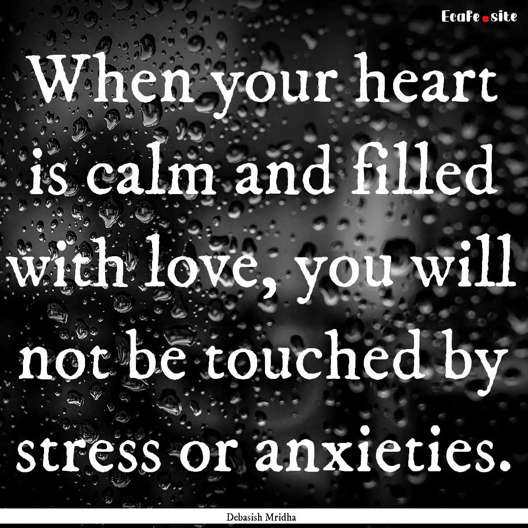 When your heart is calm and filled with love,.... : Quote by Debasish Mridha