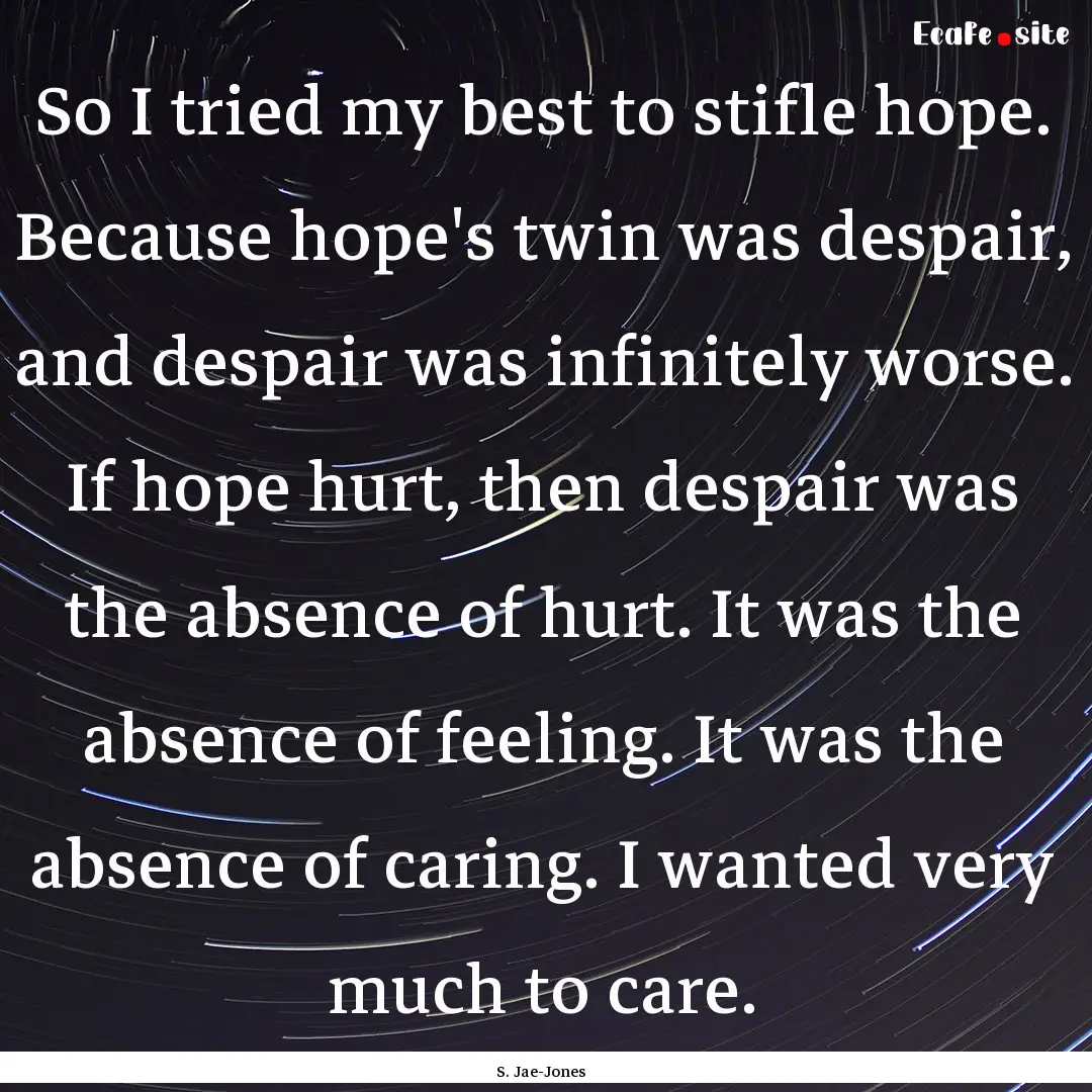 So I tried my best to stifle hope. Because.... : Quote by S. Jae-Jones