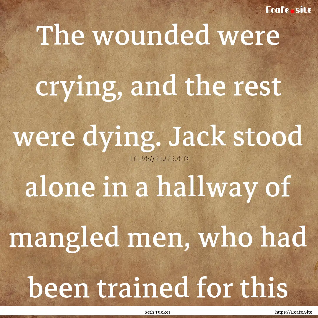 The wounded were crying, and the rest were.... : Quote by Seth Tucker