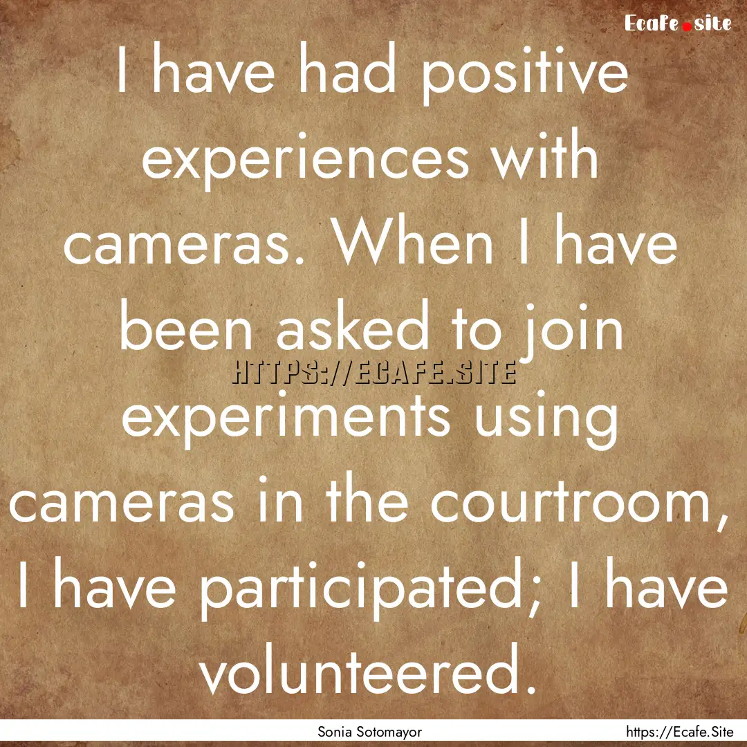 I have had positive experiences with cameras..... : Quote by Sonia Sotomayor