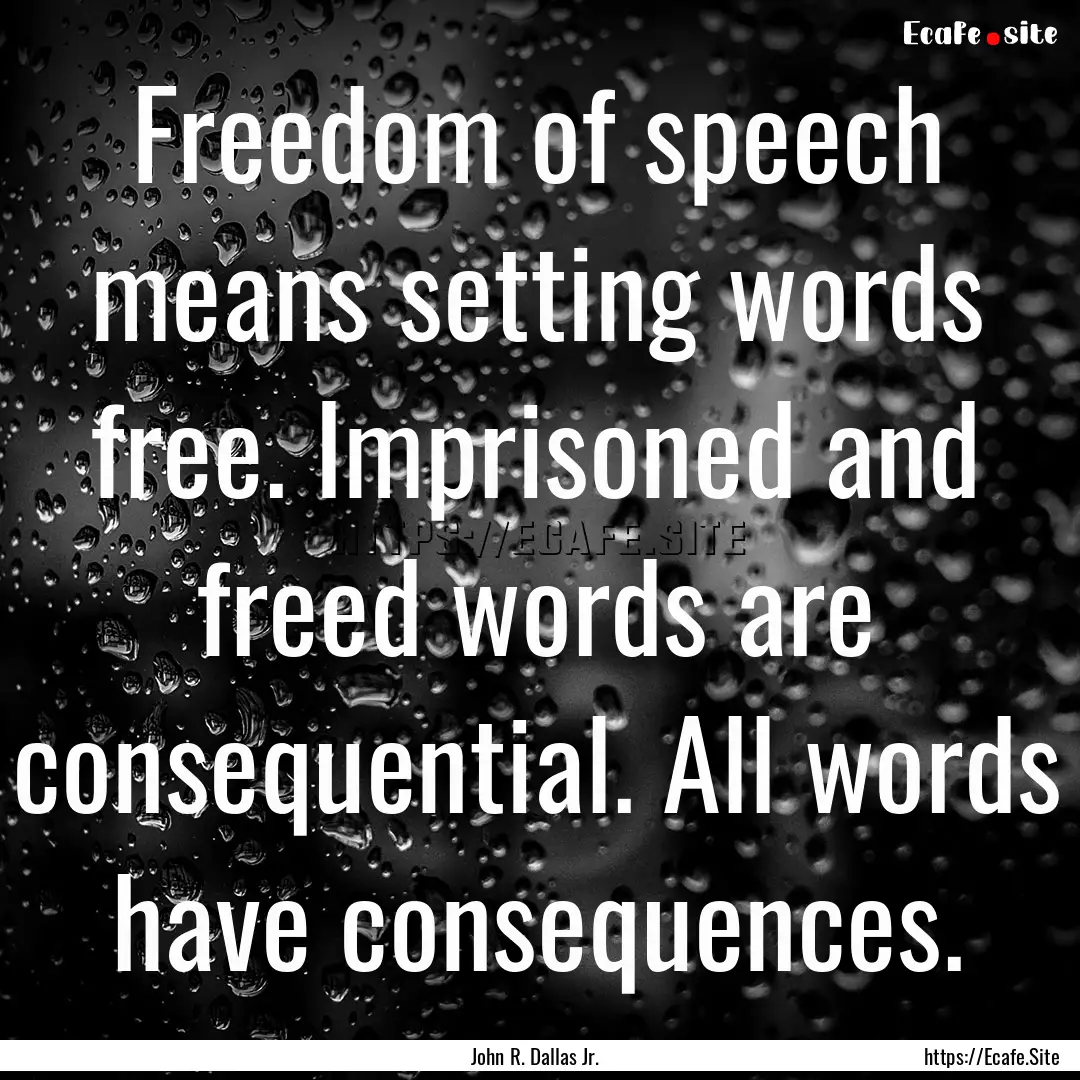 Freedom of speech means setting words free..... : Quote by John R. Dallas Jr.