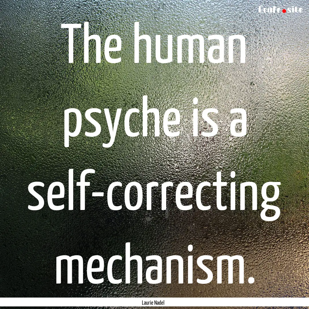 The human psyche is a self-correcting mechanism..... : Quote by Laurie Nadel