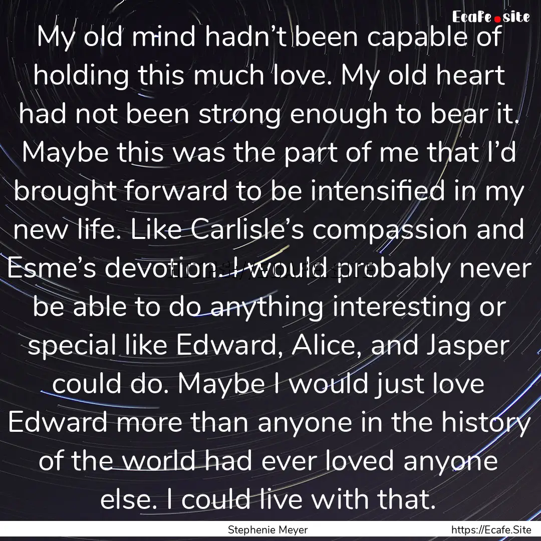 My old mind hadn’t been capable of holding.... : Quote by Stephenie Meyer