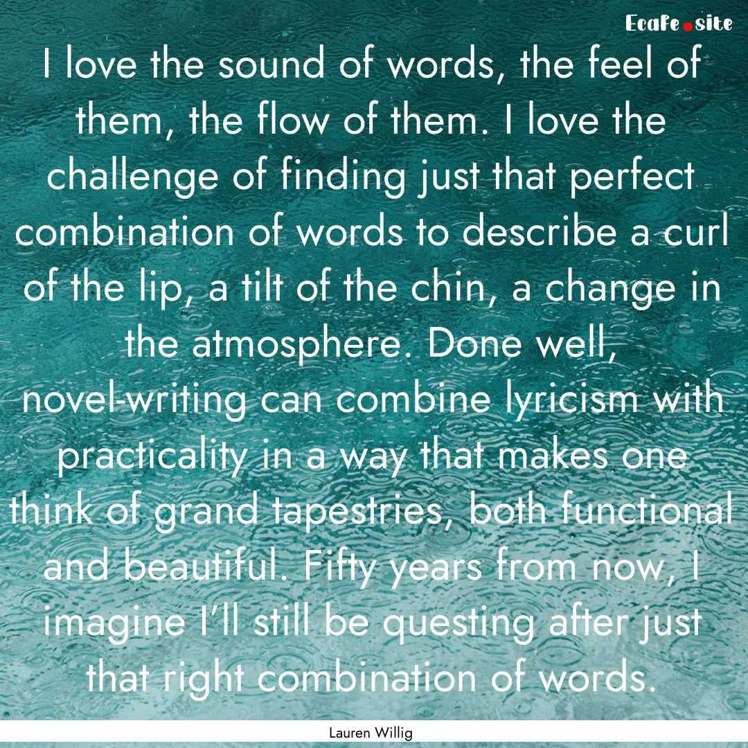 I love the sound of words, the feel of them,.... : Quote by Lauren Willig