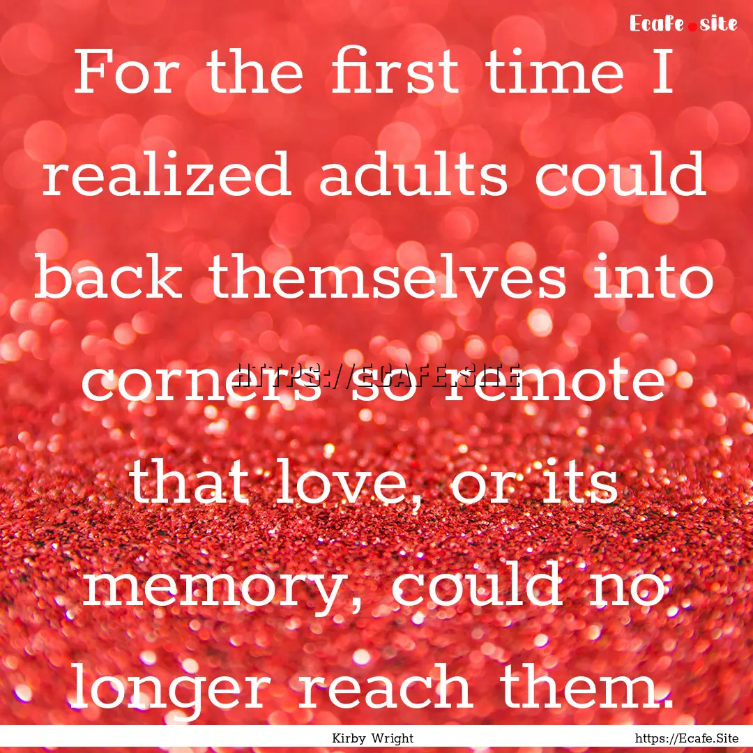 For the first time I realized adults could.... : Quote by Kirby Wright