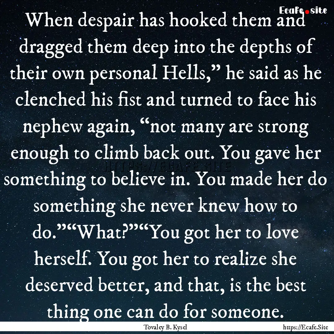 When despair has hooked them and dragged.... : Quote by Tovaley B. Kysel