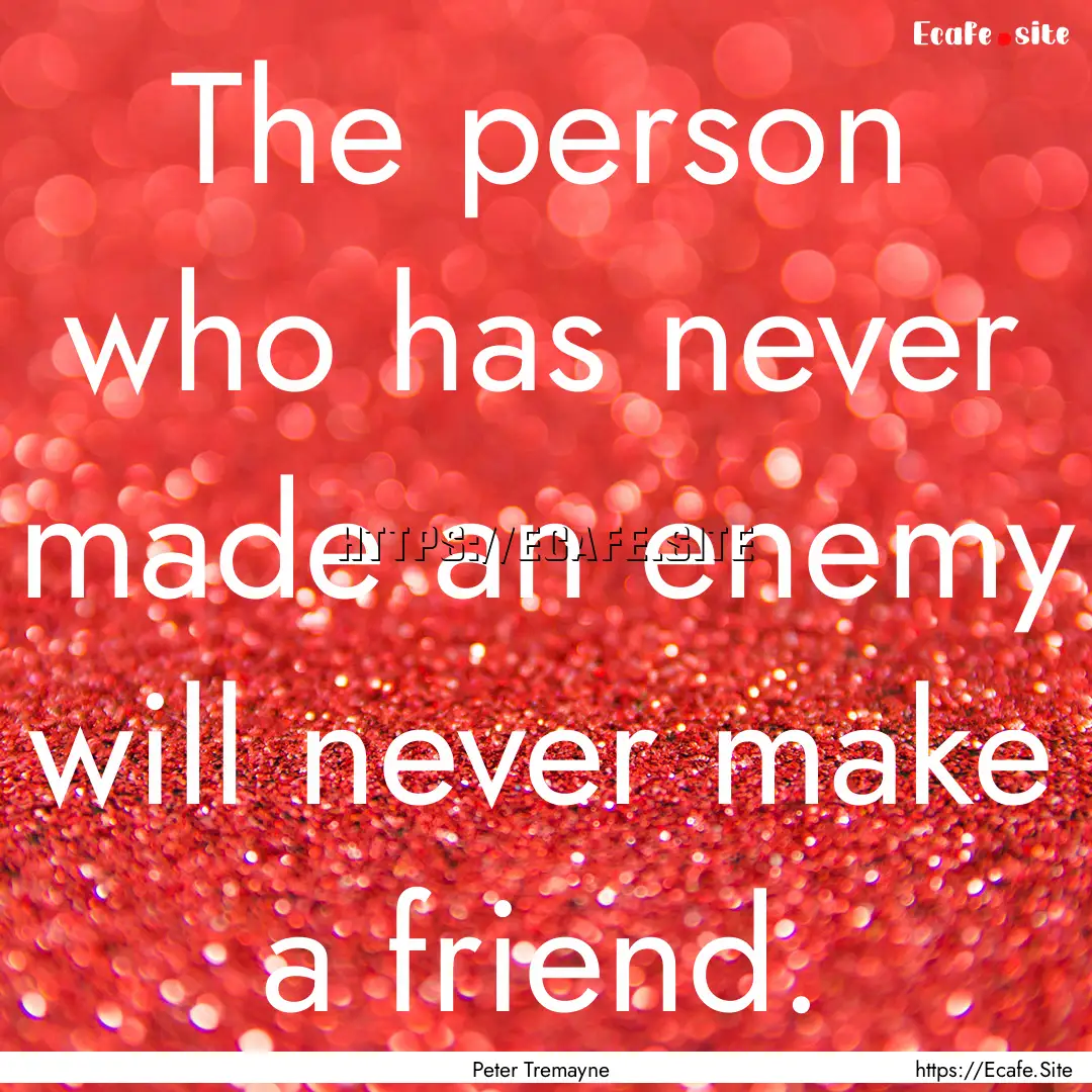 The person who has never made an enemy will.... : Quote by Peter Tremayne