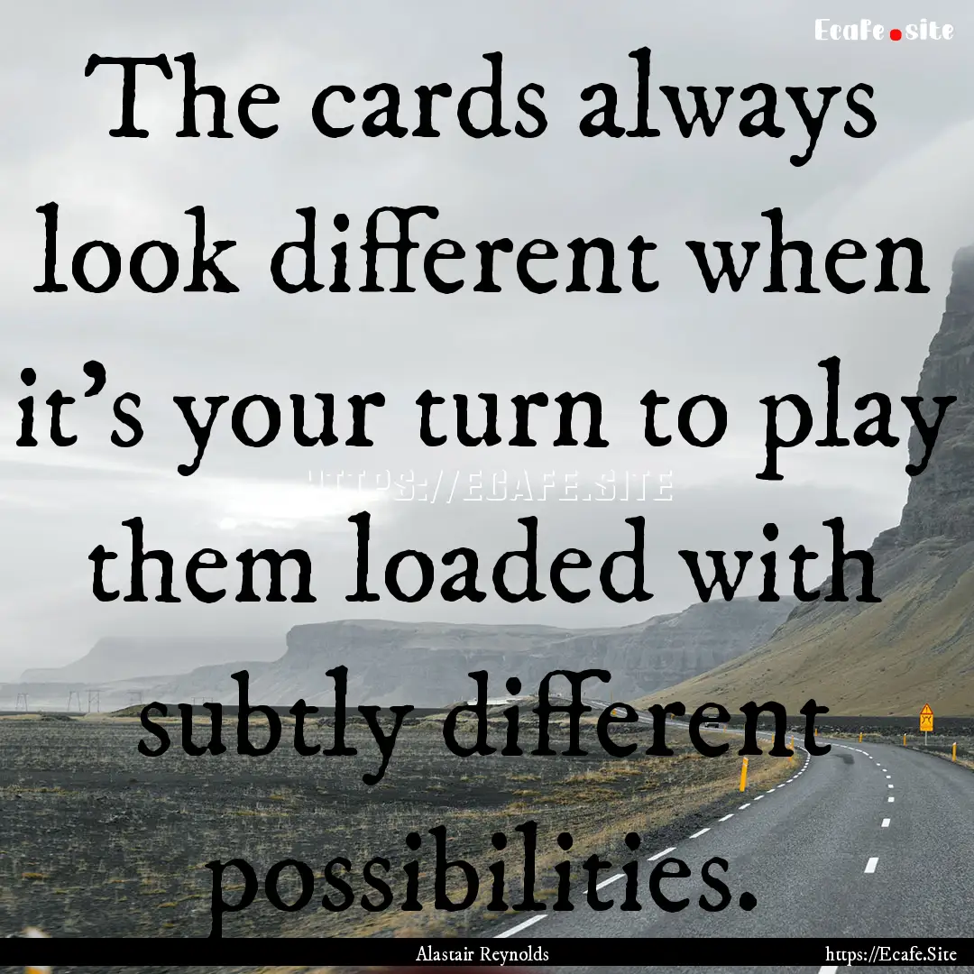 The cards always look different when it’s.... : Quote by Alastair Reynolds