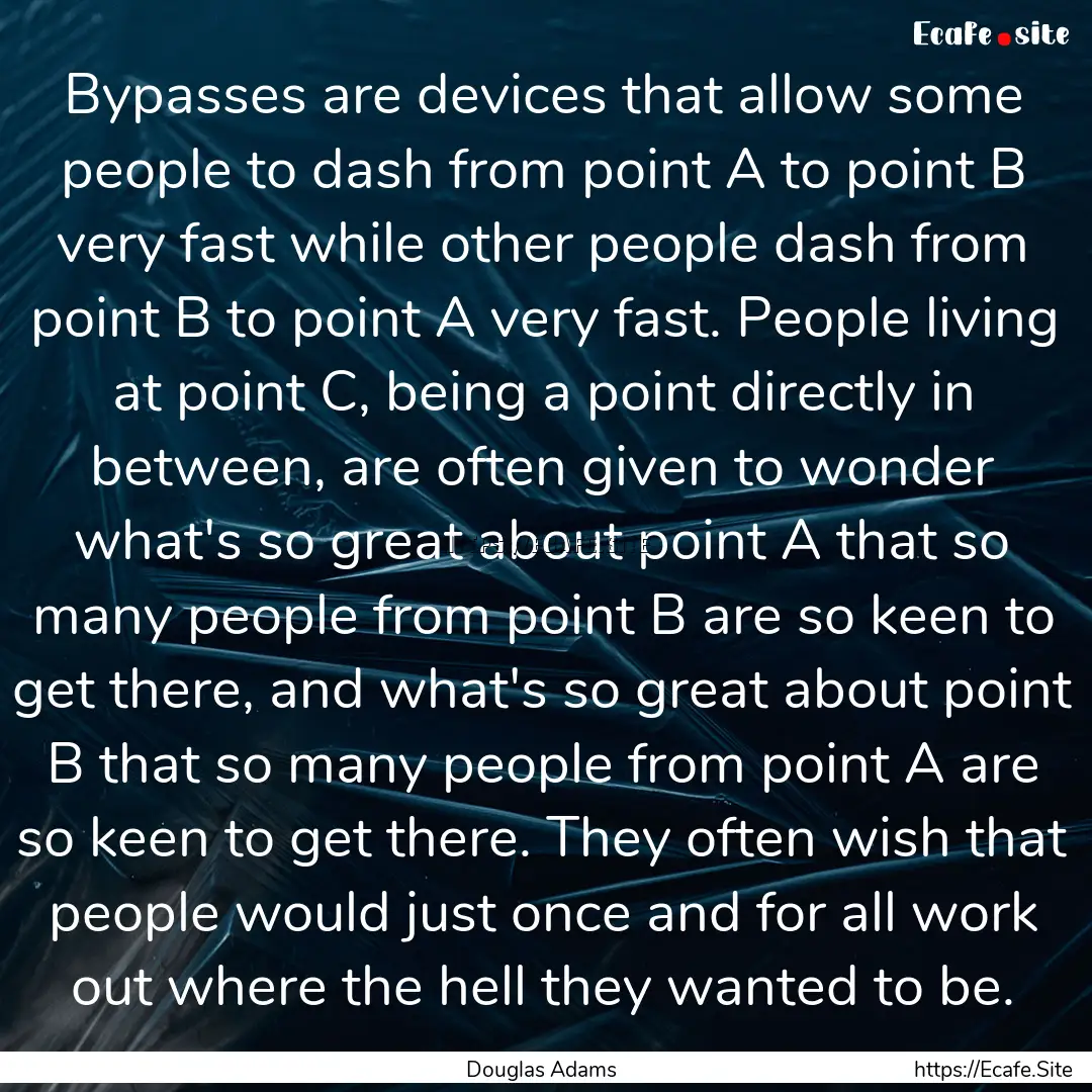 Bypasses are devices that allow some people.... : Quote by Douglas Adams