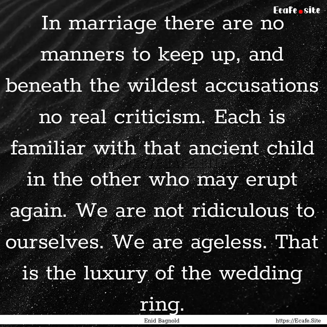 In marriage there are no manners to keep.... : Quote by Enid Bagnold