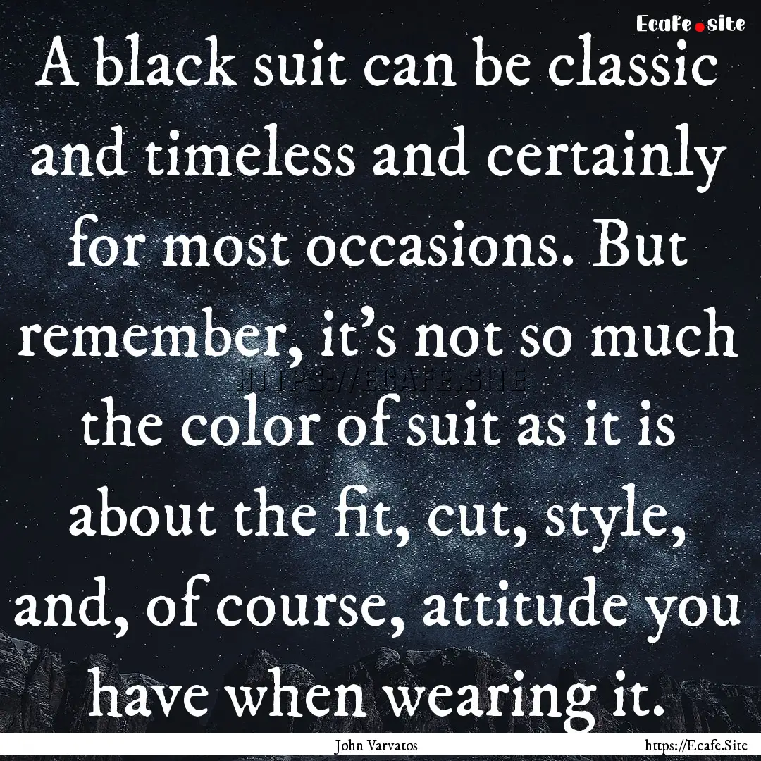 A black suit can be classic and timeless.... : Quote by John Varvatos