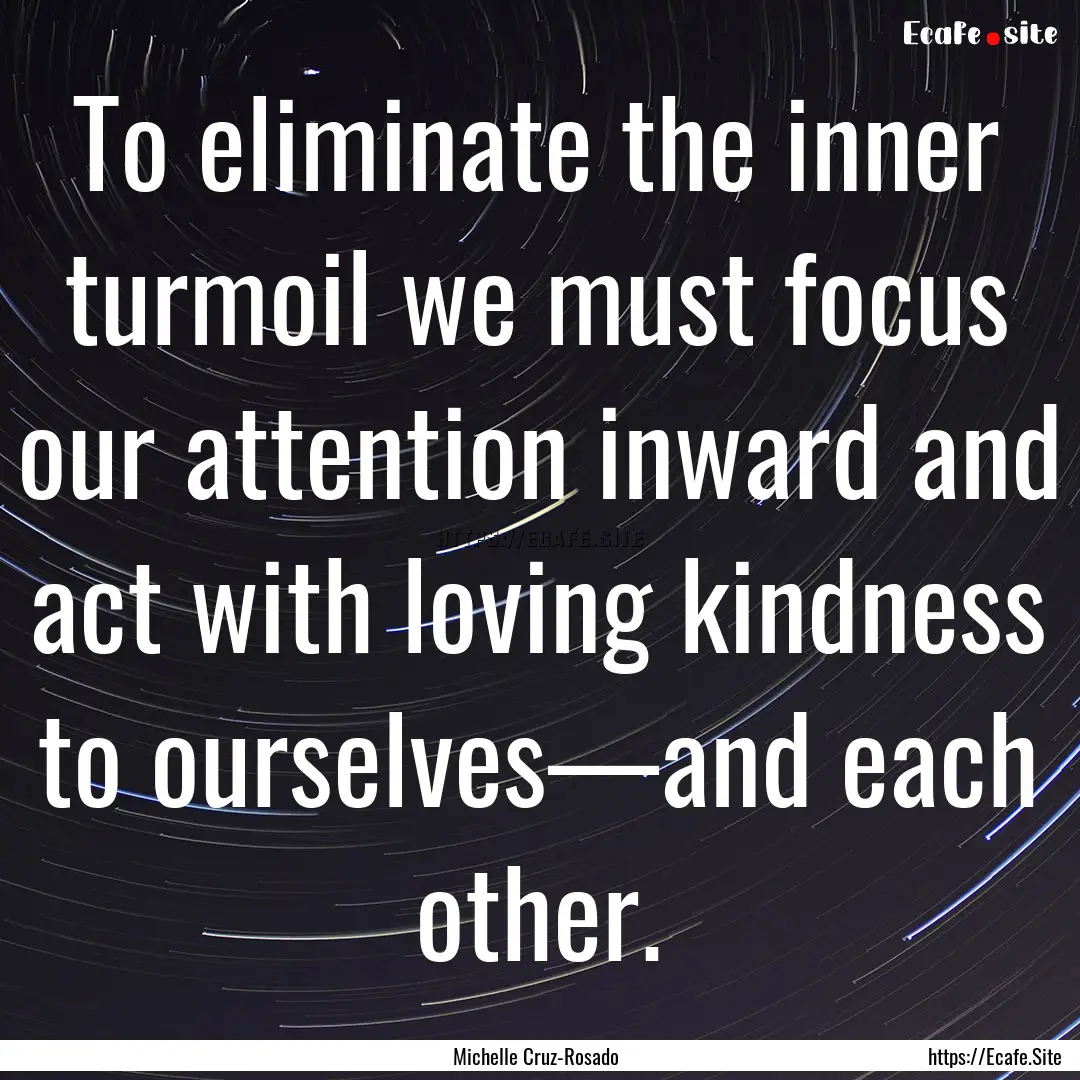 To eliminate the inner turmoil we must focus.... : Quote by Michelle Cruz-Rosado