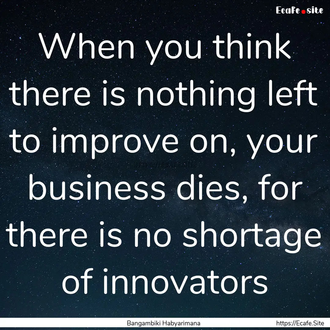 When you think there is nothing left to improve.... : Quote by Bangambiki Habyarimana