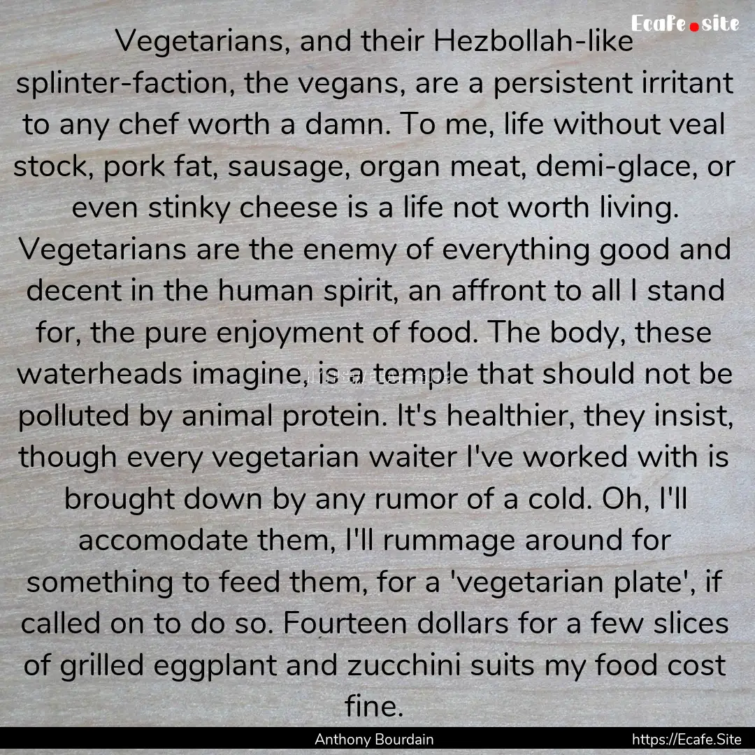 Vegetarians, and their Hezbollah-like splinter-faction,.... : Quote by Anthony Bourdain