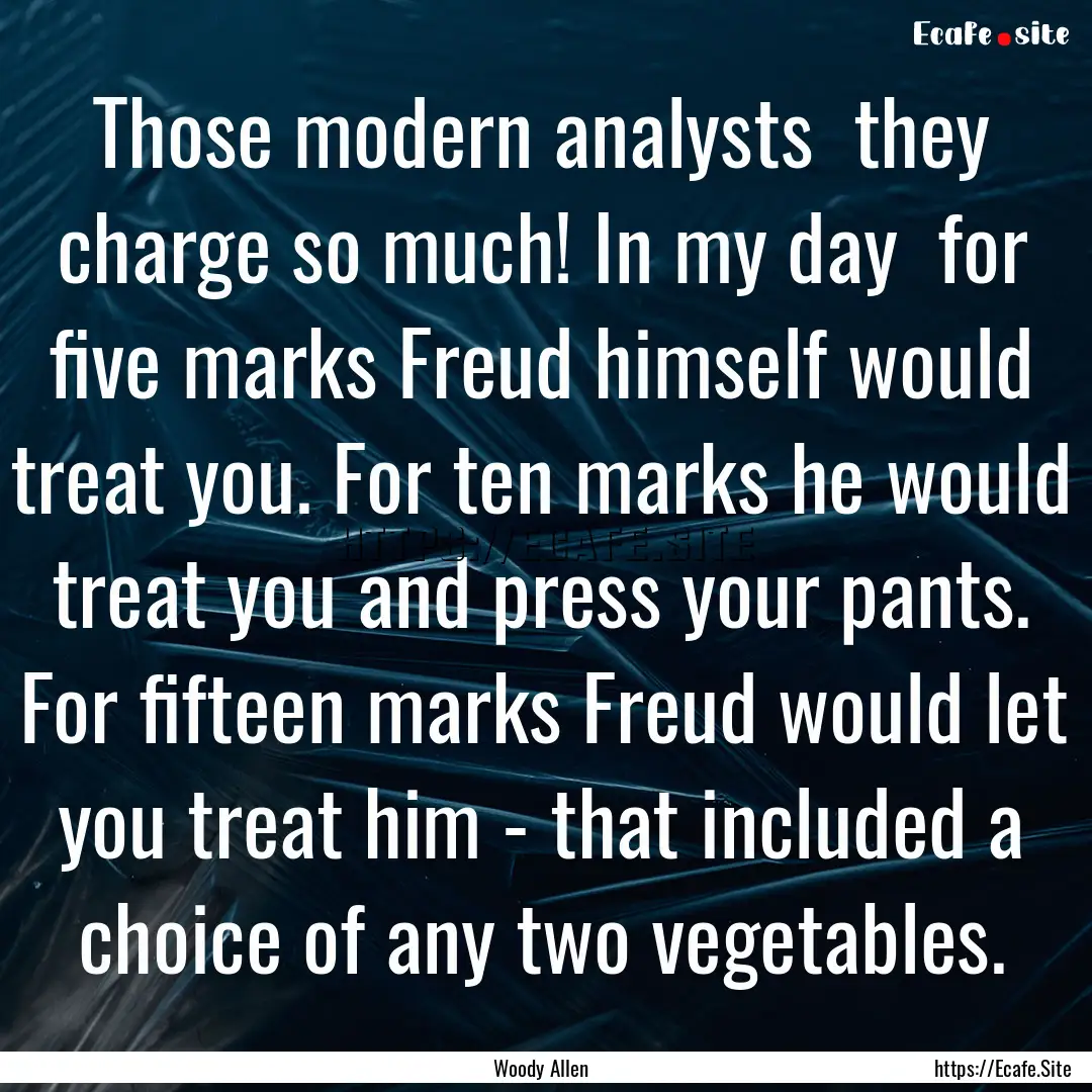 Those modern analysts they charge so much!.... : Quote by Woody Allen