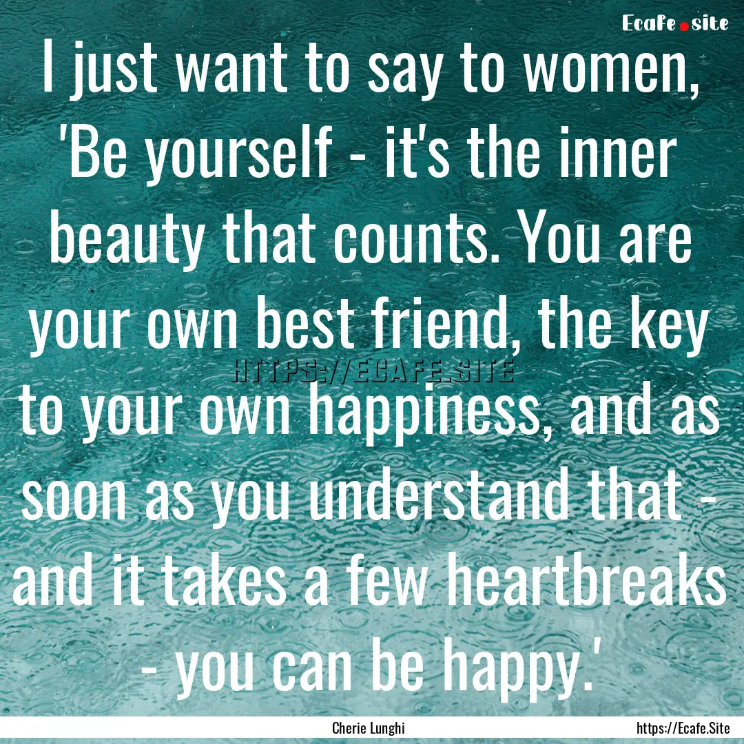 I just want to say to women, 'Be yourself.... : Quote by Cherie Lunghi