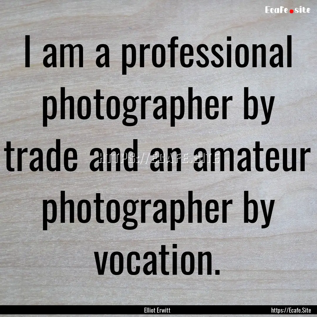 I am a professional photographer by trade.... : Quote by Elliot Erwitt