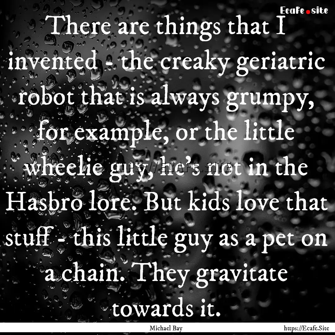 There are things that I invented - the creaky.... : Quote by Michael Bay