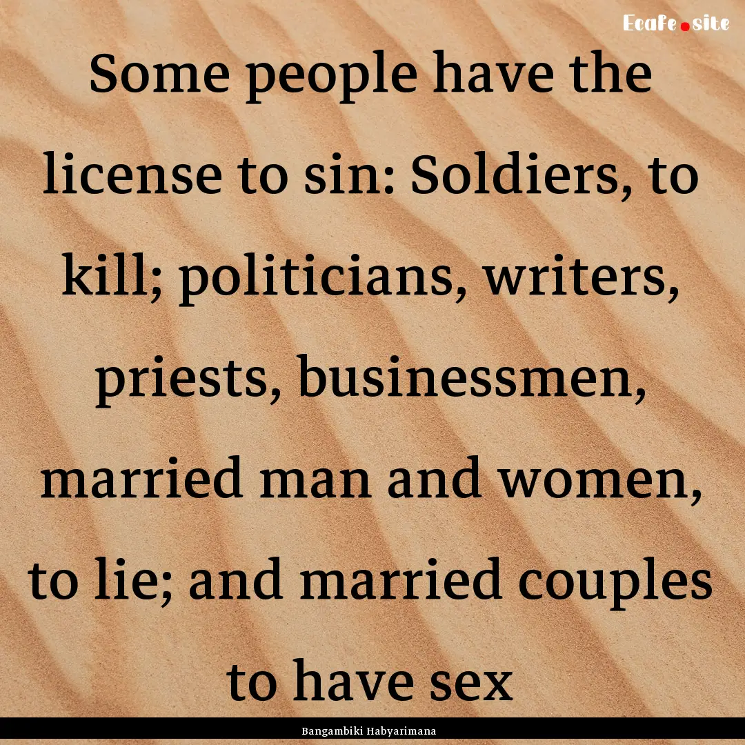 Some people have the license to sin: Soldiers,.... : Quote by Bangambiki Habyarimana