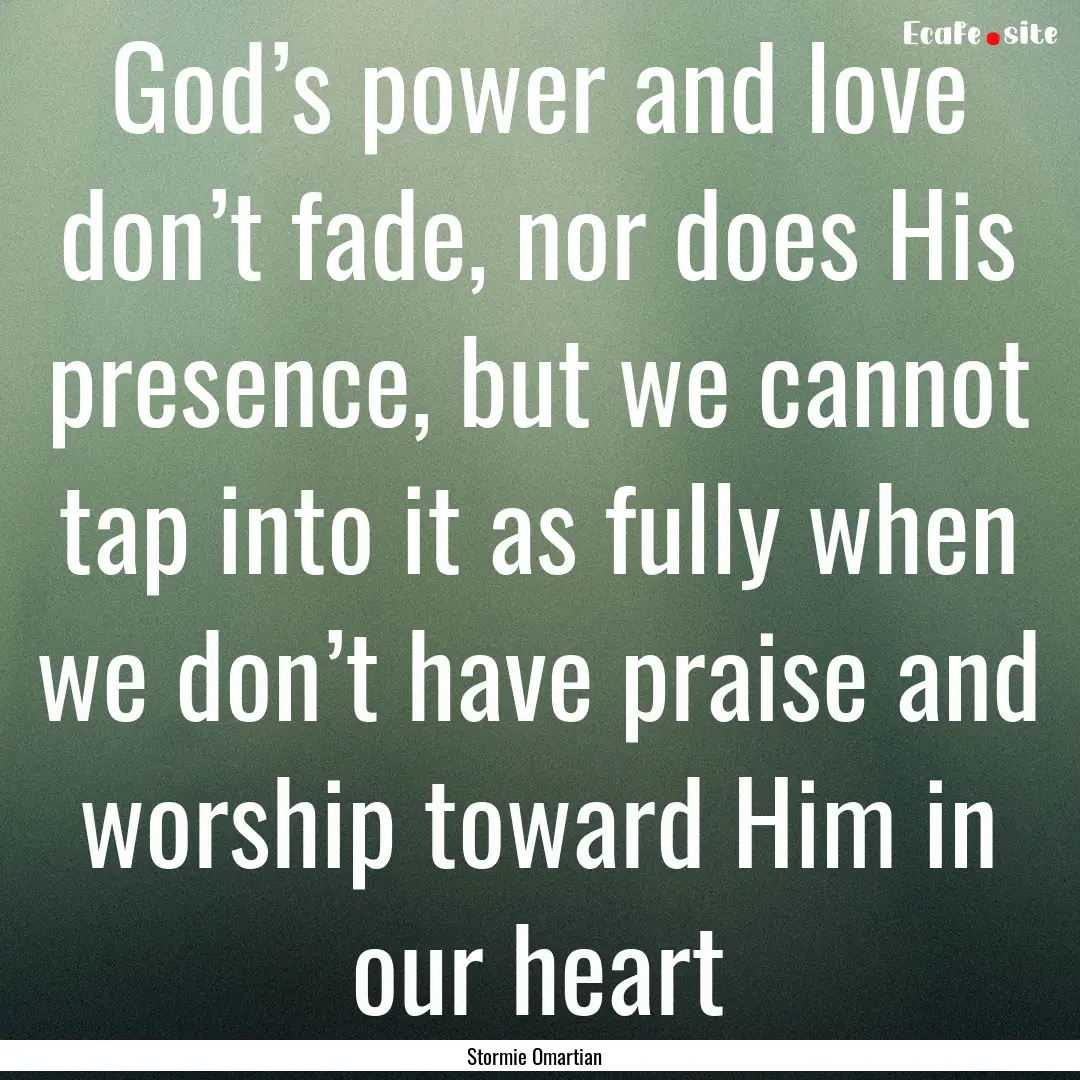 God’s power and love don’t fade, nor.... : Quote by Stormie Omartian