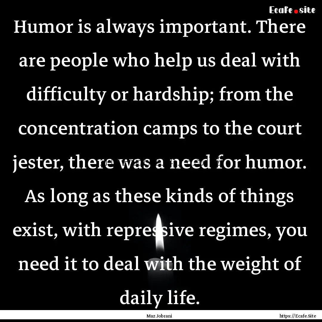 Humor is always important. There are people.... : Quote by Maz Jobrani