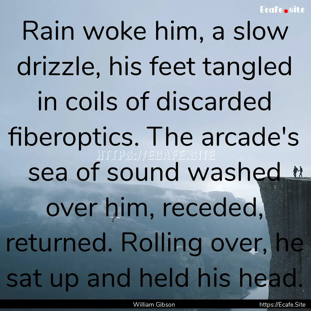 Rain woke him, a slow drizzle, his feet tangled.... : Quote by William Gibson