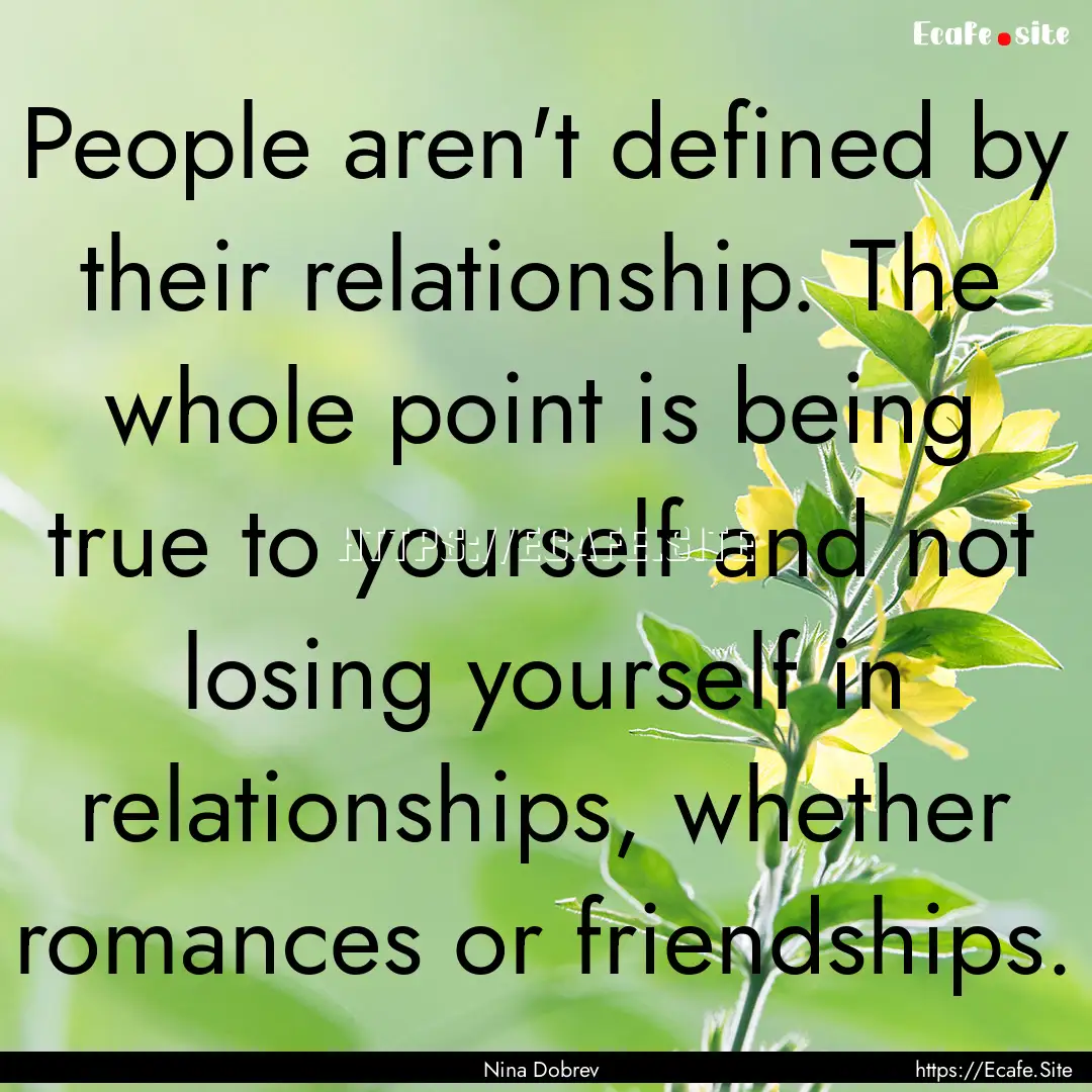 People aren't defined by their relationship..... : Quote by Nina Dobrev