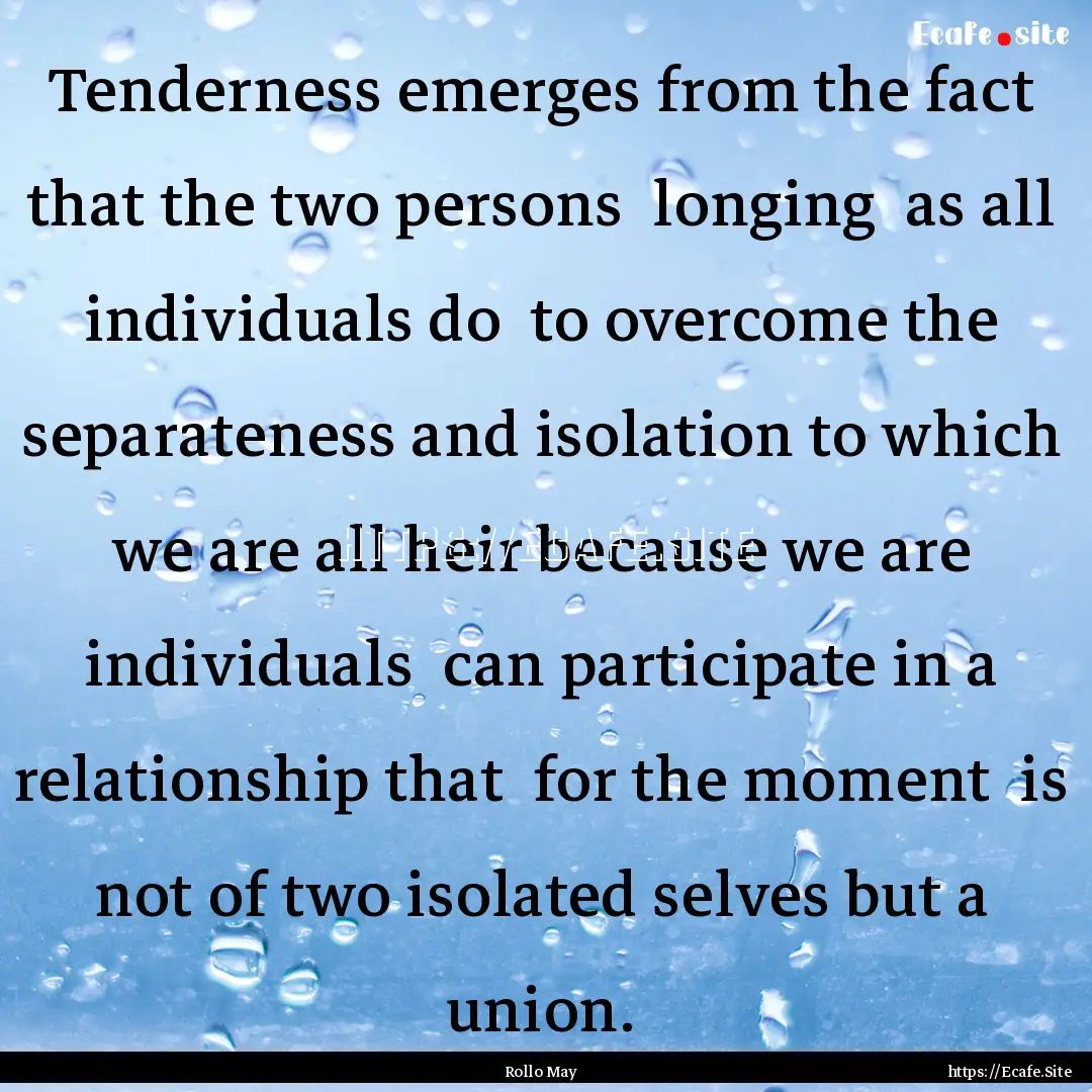 Tenderness emerges from the fact that the.... : Quote by Rollo May