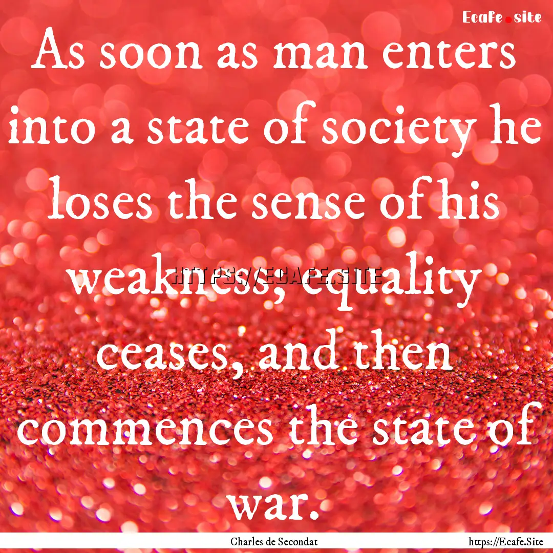 As soon as man enters into a state of society.... : Quote by Charles de Secondat