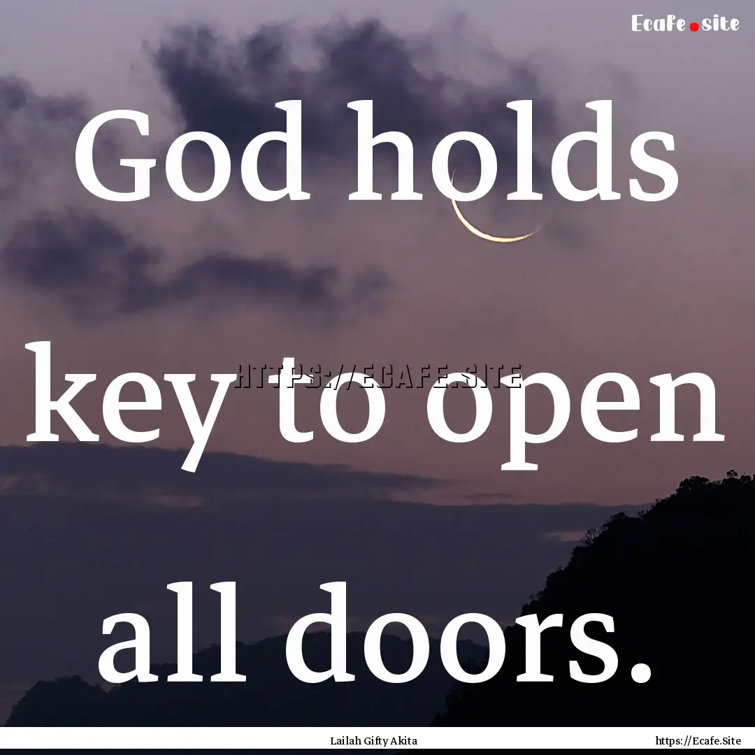 God holds key to open all doors. : Quote by Lailah Gifty Akita